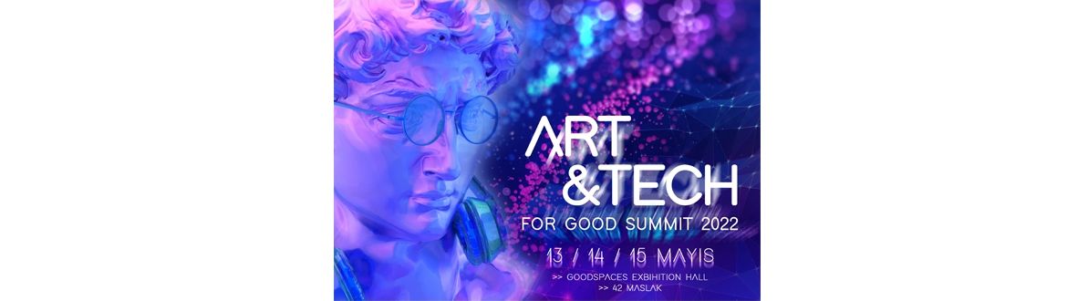 ART & TECH for GOOD SUMMIT 2022,  13-14-15 Mayıs’ta goodspaces’da